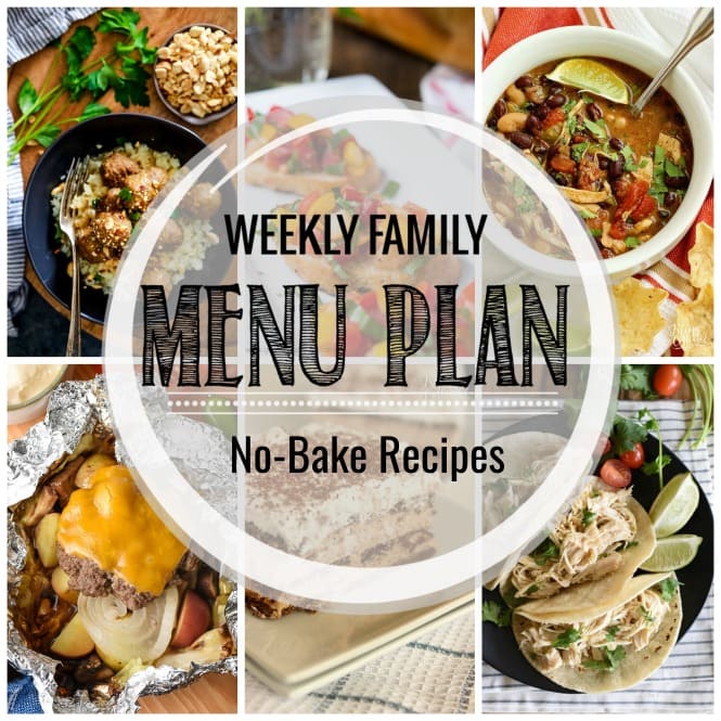 Weekly Family Meal Plan- Featuring several no bake main dishes, a side dish, a soup, a breakfast, and two desserts!